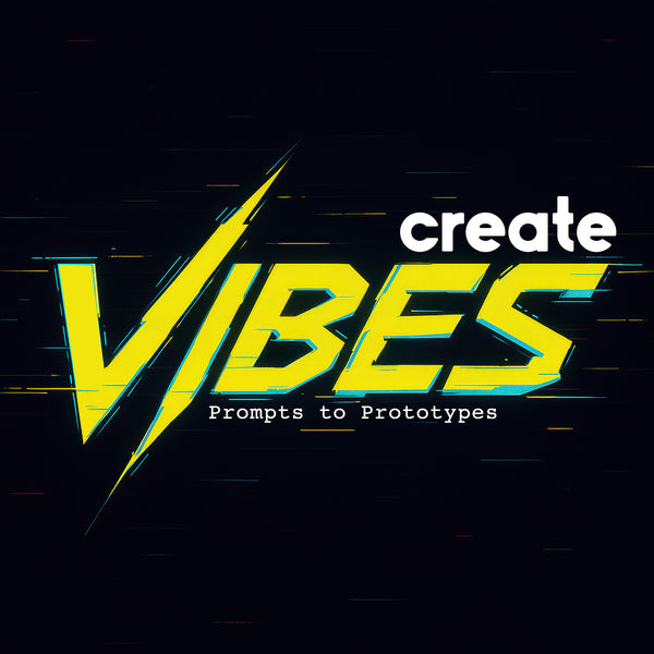 Create Vibes - Prompts to Prototypes